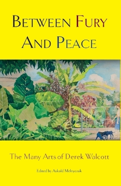 Between Fury And Peace: The Many Arts of Derek Walcott by Askold Melnyczuk 9781737615699