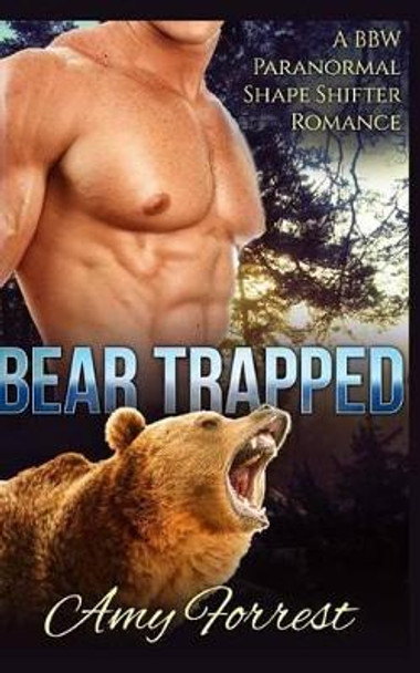 Bear Trapped: A BBW Paranormal Shapeshifter Romance by Amy Forrest 9781511933155