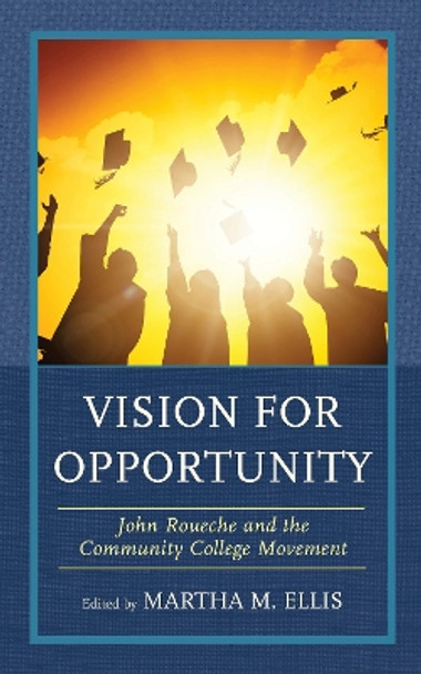 Vision for Opportunity: John Roueche and the Community College Movement by Martha M., Ellis 9781475846430