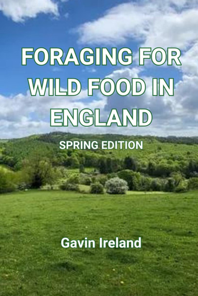 Foraging for Wild Food in England - Spring edition by Gavin Ireland 9781836023647