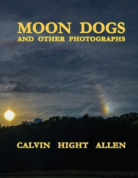 Moon Dogs and Other Photographs by Calvin Hight Allen 9798988176138