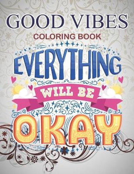 Good Vibes Coloring Book Everything will be okay: Live Laugh Love Motivational and Inspirational Sayings Coloring Book for Adults by Mahir Press 9798662804326