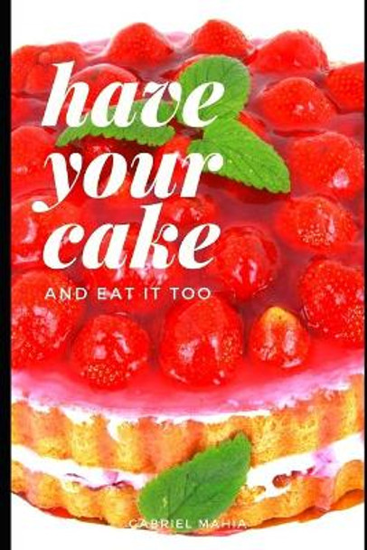 Have Your Cake: And Eat It Too by Gabriel Mahia 9798555524508