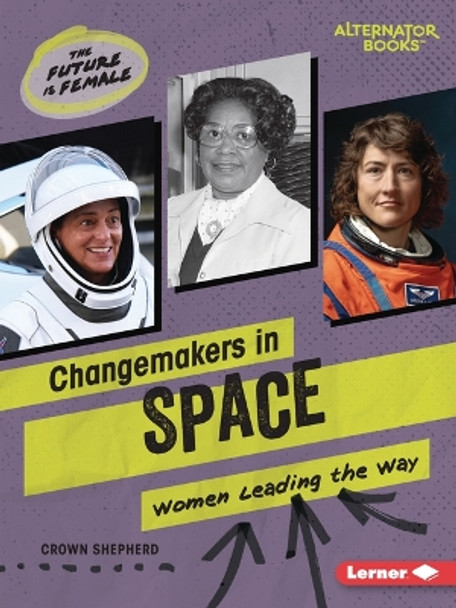 Changemakers in Space: Women Leading the Way by Crown Shepherd 9798765625026