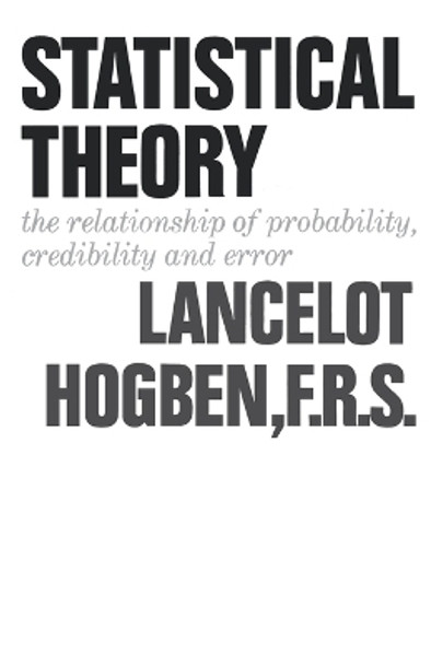 Statistical Theory: The Relationship of Probability, Credibility, and Error by Lancelot Hogben 9780393335590