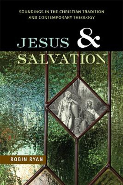 Jesus and Salvation: Soundings in the Christian Tradition and Contemporary Theology by Robin Ryan, CP 9780814682531