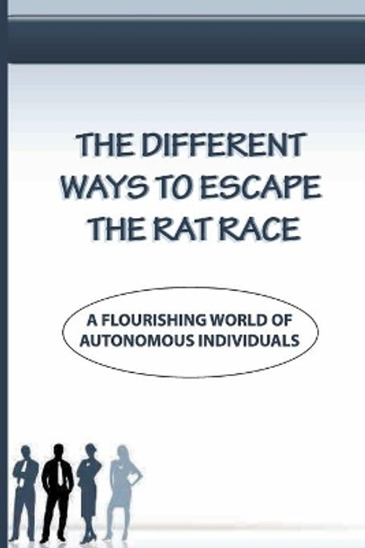 The Different Ways To Escape The Rat Race: A Flourishing World Of Autonomous Individuals: The Options For Financial Freedom by Alanna Starns 9798544506904