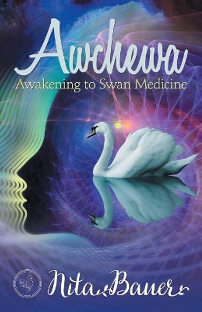 Awchewa: Awakening to Swan Medicine by Nita Bauer 9781532045905