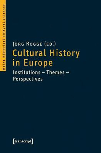 Cultural History in Europe: Institutions - Themes - Perspectives by Joerg Rogge