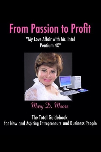 From Passion to Profit: My Love Affair with Mr. Intel Pentium 4 by Mary D Moore 9781542962681