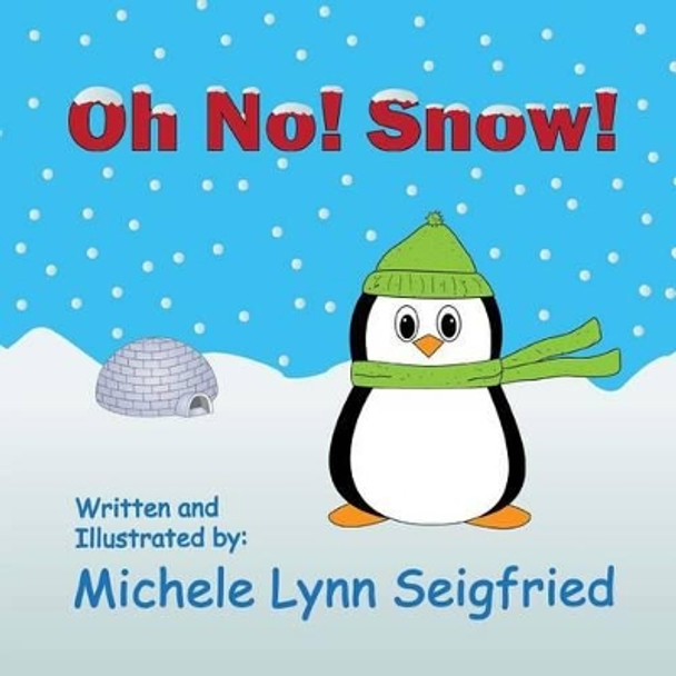 Oh No! Snow! by Michele Lynn Seigfried 9781505597707