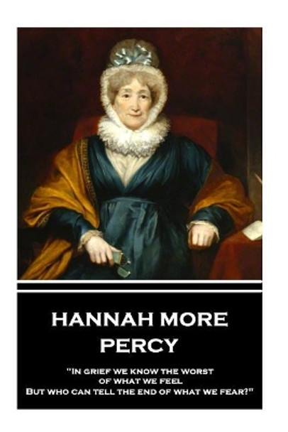 Hannah More - Percy: &quot;In grief we know the worst of what we feel, But who can tell the end of what we fear?&quot; by Hannah More 9781787374041