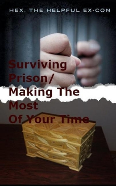 Surviving Prison/Making The Most Of Your Time: A Realistic No-Nonsense Guide by Hex The Helpful Ex-Con 9781795356114