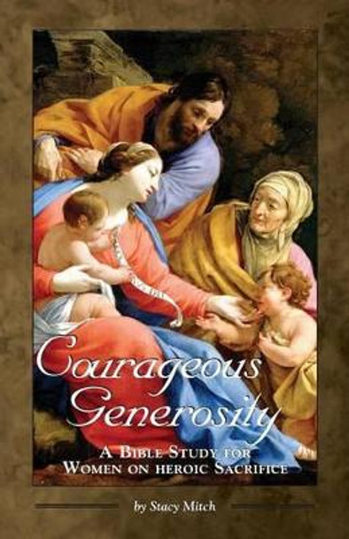 Courageous Generosity: A Bible Study for Women on Heroic Sacrifice by Stacy Mitch 9781931018579