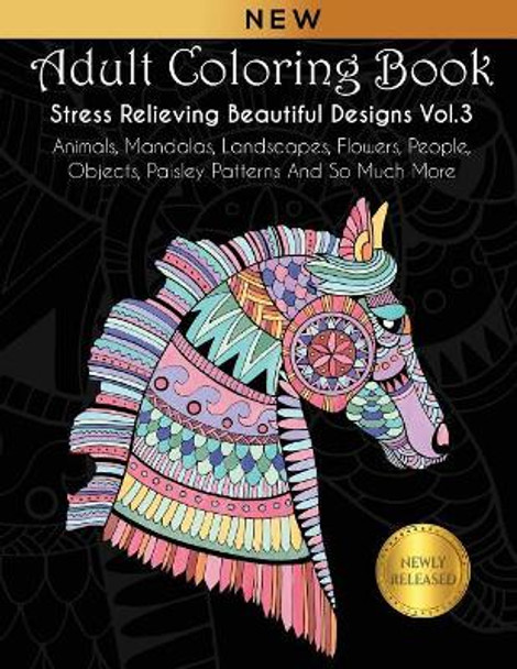 Adult Coloring Book: Stress Relieving Beautiful Designs (Vol. 3): Animals, Mandalas, Landscapes, Flowers, People, Objects, Paisley Patterns And So Much More by Joanna Kara 9781797034584