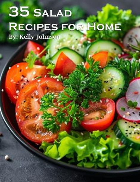 35 Salad Recipes for Home by Kelly Johnson 9798869169365