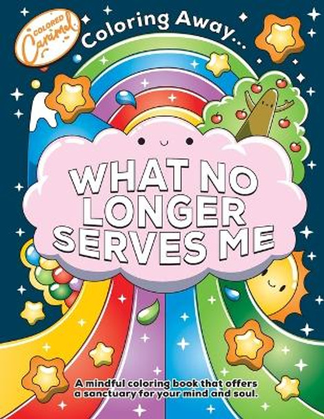 Coloring Away ... What No Longer Serves Me: A mindful coloring book that offers a sanctuary for your mind and soul. by Colored Caramel 9798870988610