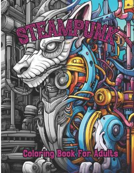 SteamPunk Coloring Book: 50 Unique Steampunk Individual Coloring Pages for Teens and Adults Relaxation. Enjoy Enchanting Fantasy Steampunk Images that are Great for Imagination and Creativity for Teens to Adults. by Jessica Martinez 9798872727835