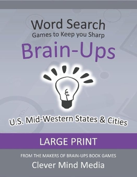 Brain-Ups Large Print Word Search: Games to Keep You Sharp: U.S. Mid-Western States by Clever Mind Media 9798692049162