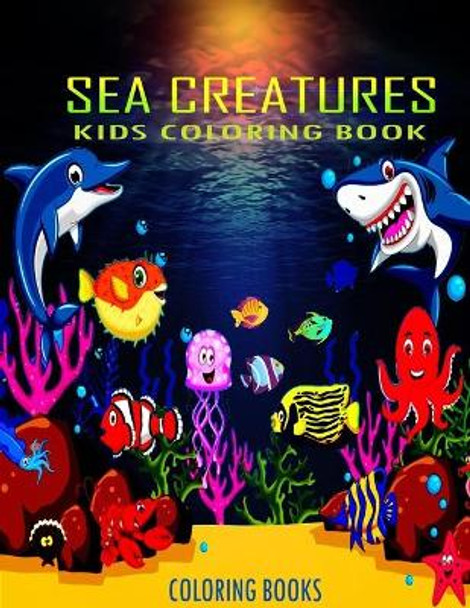 Kids Coloring Book Sea Creatures Coloring Books: : Super Fun Coloring Pages of Fish & Sea Creatures and Ocean Animals Coloring Book for kids ages 4-8 by Funny Art Press 9798663949651
