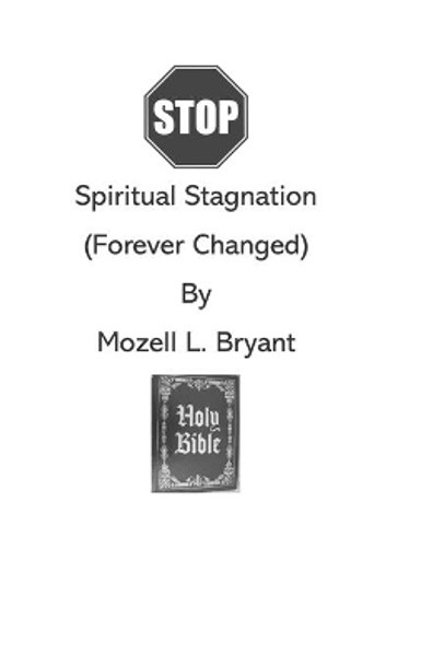 Stop Spiritual Stagnation: (Forever Changed)! by Mozell L Bryant 9781981262175