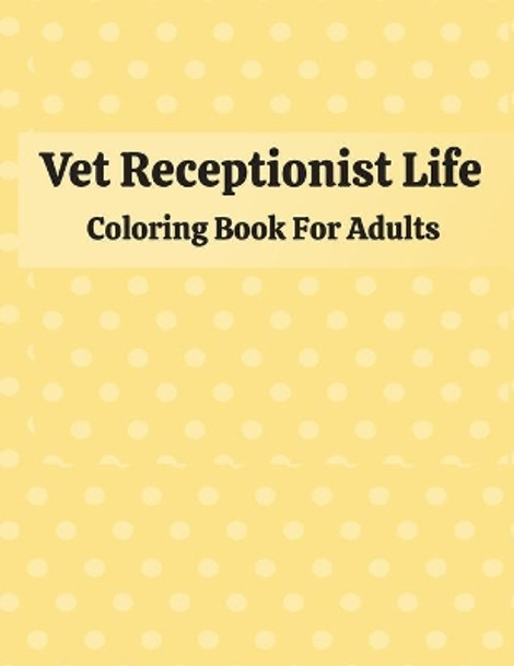 Vet Receptionist Life Coloring Book For Adults: Snarky & Humorous Vet Receptionist Adult Coloring Book for Relaxation & Meditation - A Veterinary Receptionist Coloring Book for Adults Best Gift Idea for Receptionist by Pretty Publishing 9798569882656