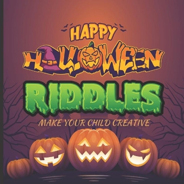 Happy Halloween Riddles: Make Your Child Creative: Fun Riddles, Trick Questions and Brain Teasers For Smart Kids, Teens, Toddlers, Adults and Family. Best Gifts in Halloween... by Halloween Creative Press 9798690642211