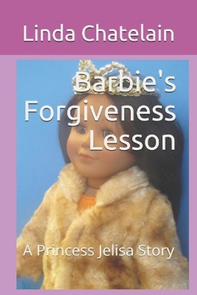 Barbie's Forgiveness Lesson: A Princess Jelisa Story by Linda Chatelain 9781938669224