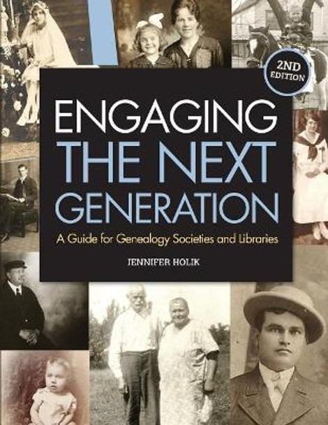 Engaging the Next Generation: A Guide for Genealogy Societies and Libraries by Jennifer Holik 9781938226625