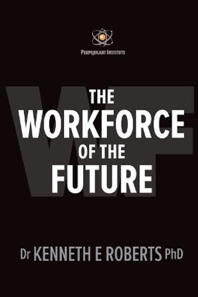The Workforce of the Future by Dr Kenneth E Roberts Phd 9781725041356