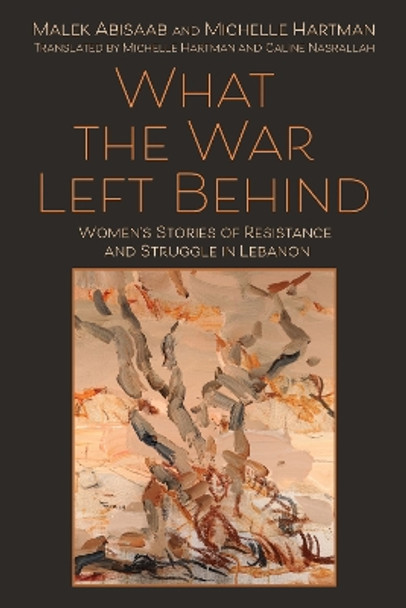 What the War Left Behind: Women's Stories of Resistance and Struggle in Lebanon by Malek Abisaab 9780815638384