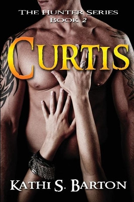 Curtis: The Hunter Series by Kathi S Barton 9781938961861