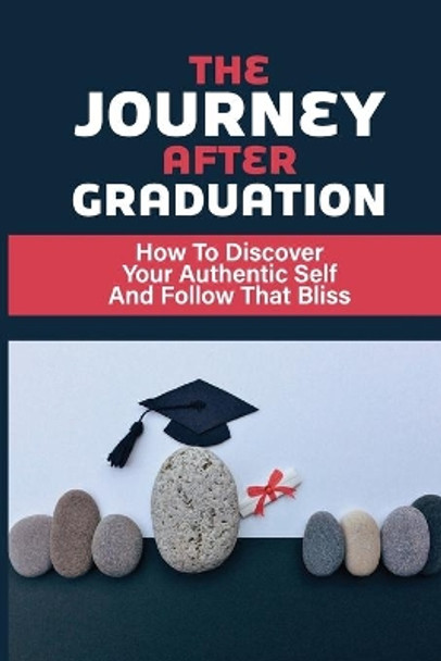 The Journey After Graduation: How To Discover Your Authentic Self And Follow That Bliss: Career In The Armed Forces by Ollie Niblack 9798546716103