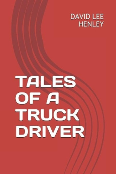 Tales of a Truck Driver by David Lee Henley 9798670705486