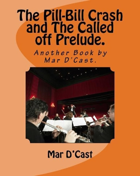 The Pill-Bill Crash and The Called off Prelude.: Another Book by Mar D'Cast. by Mar D'Cast 9781983692017