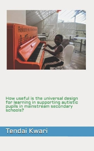 How useful is the universal design for learning in supporting autistic pupils in mainstream secondary schools? by Tendai Kwari 9798554921704