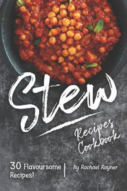 Stew Recipes Cookbook: 30 Flavoursome Recipes! by Rachael Rayner 9781688153417