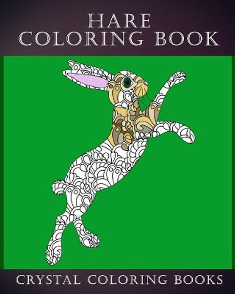 Hare Coloring Book: 30 Stress Relief Patterned Hare Design Coloring Pages Designs To Help You Relax And Unwind. A Great Gift For Anyone That Likes Hares. by Crystal Coloring Books 9781701258457