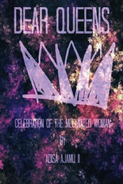 Dear Queens: Celebration of the Melanated Woman by Adisa Ajamu II 9781544609799