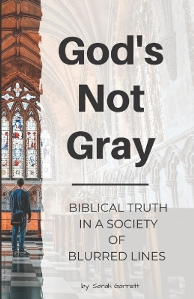 God's Not Gray: Biblical Truth in a Society of Blurred Lines by Sarah Garrett 9781648581274