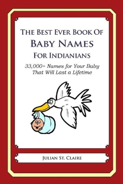 The Best Ever Book of Baby Names for Indianians: 33,000+ Names for Your Baby That Will Last a Lifetime by Julian St Claire 9781503044173