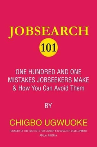 Jobsearch 101: 101 mistakes jobseekers make and how you can avoid them by Chigbo Ugwuoke 9781540727138