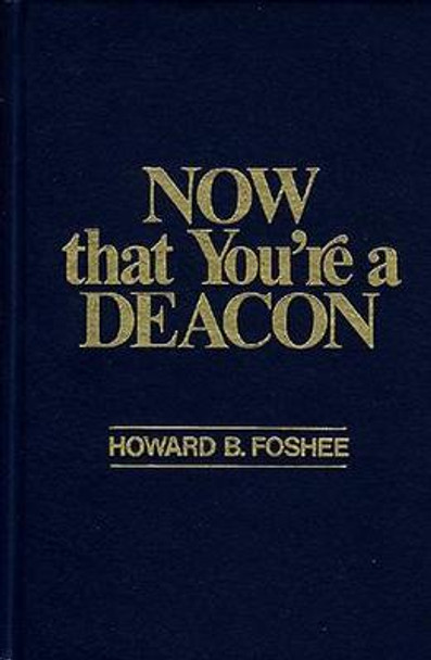 Now That You're a Deacon by Howard Foshee