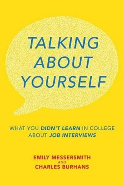 Talking About Yourself: What You Didn't Learn in College About Job Interviews by Charles Burhans 9781534714786