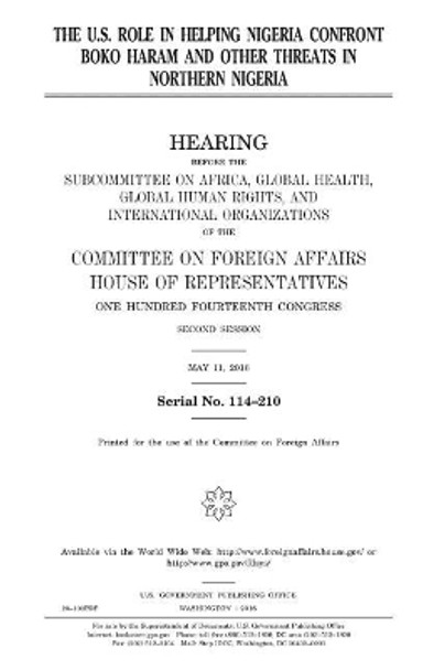 The U.S. Role in Helping Nigeria Confront Boko Haram and Other Threats in Northern Nigeria by Professor United States Congress 9781981280179