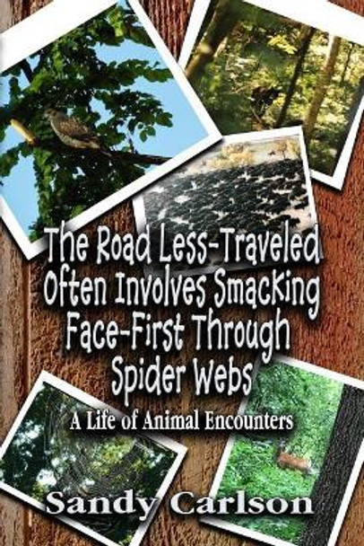 The Road Less-Traveled Often Involves Smacking Face-First Through Spider Webs: A Life of Animal Encounters by Charlie Volnek 9781981556113