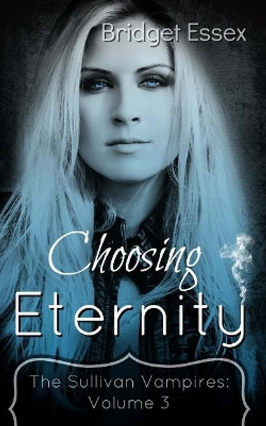Choosing Eternity: (The Sullivan Vampires: Volume 3) by Bridget Essex 9781981563012