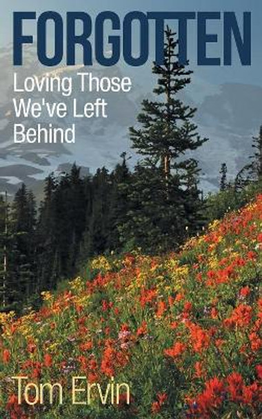 Forgotten: Loving Those We've Left Behind by Tom Ervin 9781480859111