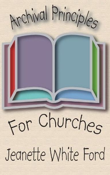 Archival Principles of Churches by Jeanette White Ford 9781498246491