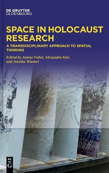 Space in Holocaust Research: A Transdisciplinary Approach to Spatial Thinking by Janine Fubel 9783111078144